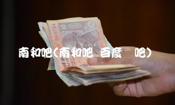 南和吧(南和吧 百度贴吧)