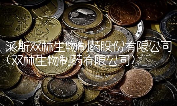 派斯双林生物制药股份有限公司(双林生物制药有限公司)