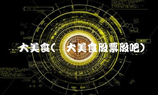 龙大美食(龙大美食股票股吧)