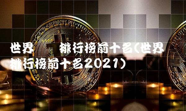世界货币排行榜前十名(世界货币排行榜前十名2021)