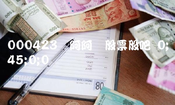000423东阿阿胶股票股吧 0;45;0;0