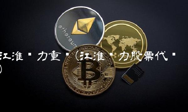 江淮动力重组(江淮动力股票代码)