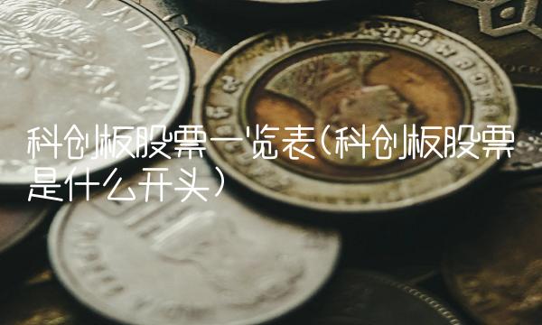 科创板股票一览表(科创板股票是什么开头) 科创板股票一览表(科创板股票是什么开头)