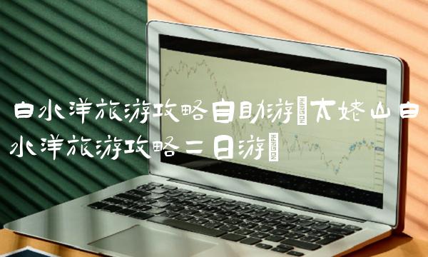 白水洋旅游攻略自助游(太姥山白水洋旅游攻略二日游) 白水洋旅游攻略自助游(太姥山白水洋旅游攻略二日游)