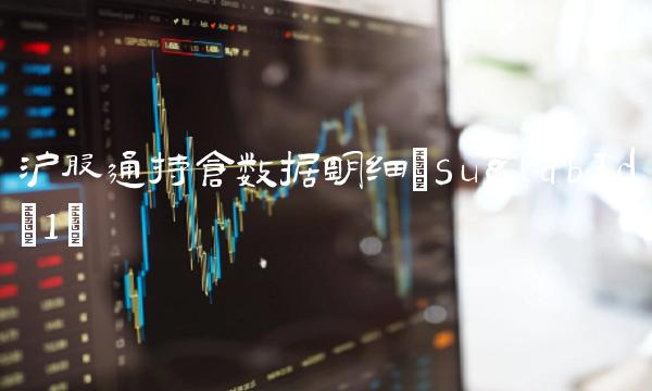 沪股通持仓数据明细(suglabId_1)