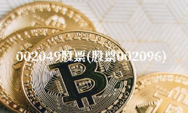 002049股票(股票002096)