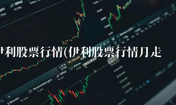 伊利股票行情(伊利股票行情月走势)