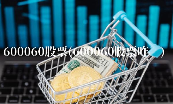 600060股票(600060股票咋样)