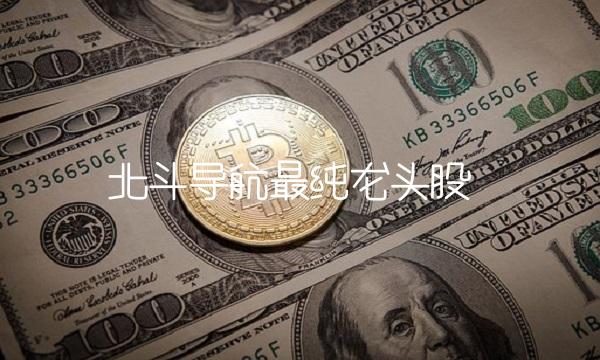 北斗导航最纯龙头股