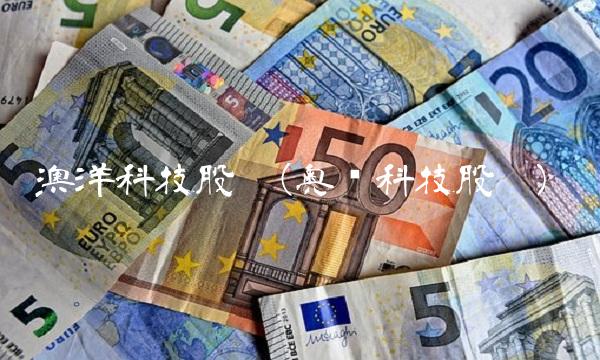 澳洋科技股吧(奥扬科技股吧)