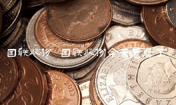 国联股份 国联股份今天怎么了