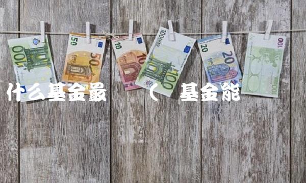 买什么基金**钱(买基金能赚钱吗)