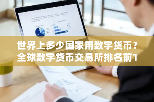 世界上多少**用数字货币？全球数字货币<a href=https://www.globetech.com.cn/news/299028.html target=_blank class=infotextkey>交易所</a>排名前100名-**张图片-ZBLOG