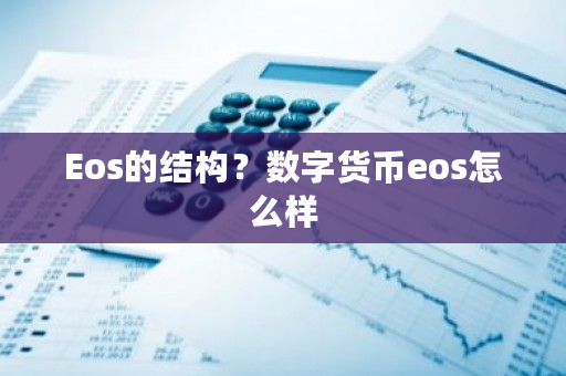 Eos的结构？数字货币eos怎么样-**张图片-ZBLOG