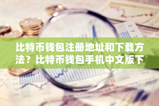 比特币钱包注册地址和下载方法？比特币钱包手机中文版下载-**张图片-ZBLOG