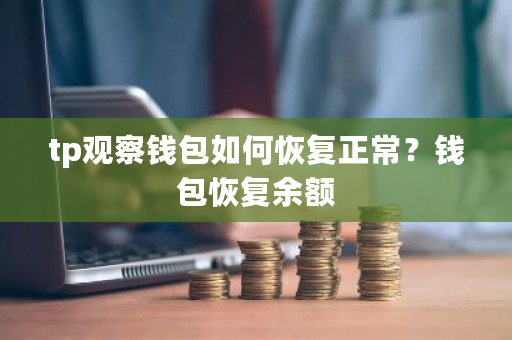 tp观察钱包如何恢复正常?钱包恢复余额-**张图片-ZBLOG tp观察钱包如何恢复正常?钱包恢复余额-**张图片-ZBLOG