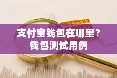支付宝钱包在哪里？钱包测试用例-**张图片-ZBLOG