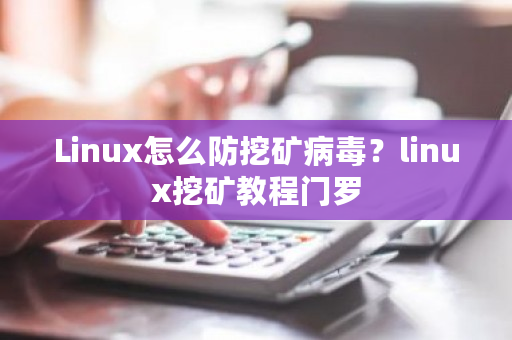 Linux怎么防挖矿病毒？linux挖矿教程门罗-**张图片-ZBLOG