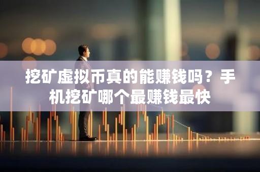 挖矿虚拟币真的能赚钱吗？手机挖矿哪个**钱最快-**张图片-ZBLOG