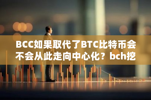 BCC如果取代了BTC比特币会不会从此走向**化？bch挖矿难度-**张图片-ZBLOG