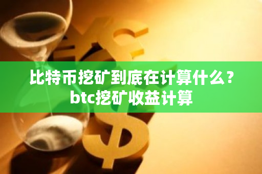 比特币挖矿到底在计算什么？btc挖矿收益计算-**张图片-ZBLOG