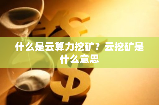 什么是云算力挖矿？云挖矿是什么意思-**张图片-ZBLOG