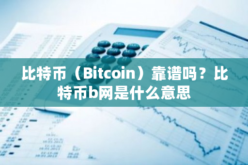 比特币（Bitcoin）靠谱吗？比特币b网是什么意思-**张图片-ZBLOG