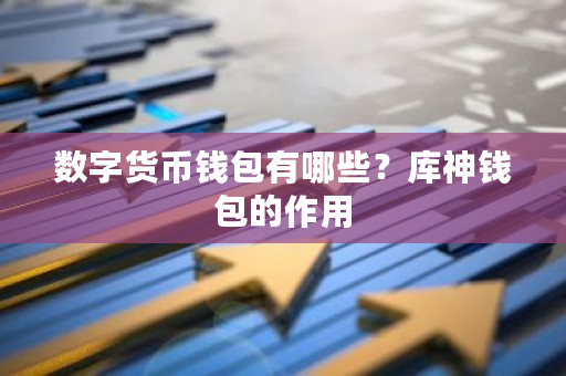 数字货币钱包有哪些？库神钱包的作用-**张图片-ZBLOG