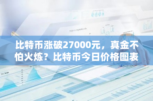 比特币涨破27000元，真金不怕火炼？比特币今日价格图表-**张图片-ZBLOG