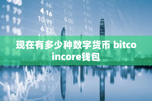 现在有多少种数字货币 bitcoincore钱包
