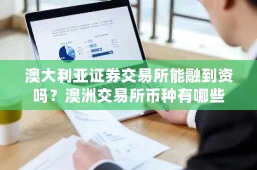 澳大利亚证券交易所能融到资吗？澳洲交易所币种有哪些-**张图片-ZBLOG