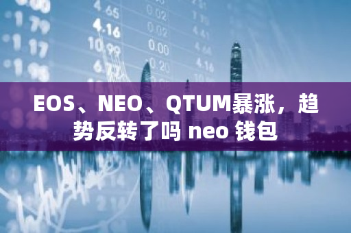 EOS、NEO、QTUM**，趋势反转了吗 neo 钱包
