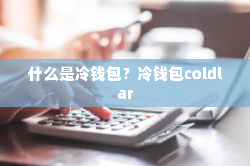 什么是冷钱包?冷钱包coldlar-**张图片-ZBLOG 什么是冷钱包?冷钱包coldlar-**张图片-ZBLOG