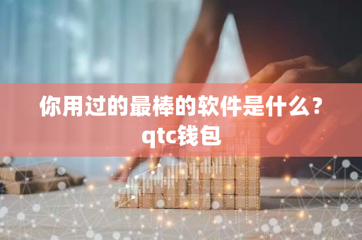 你用过的**的软件是什么？qtc钱包-**张图片-ZBLOG