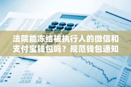 法院能冻结被执行人的微信和支付宝钱包吗？规范钱包通知怎么写-**张图片-ZBLOG