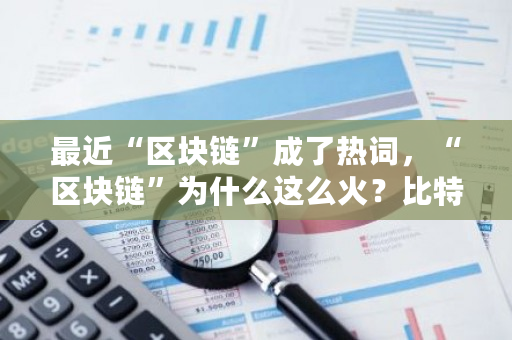 最近“区块链”成了热词，“区块链”为什么这么火？<a href=https://www.globetech.com.cn/news/299313.html target=_blank class=infotextkey>比特币</a>杜锐-**张图片-ZBLOG