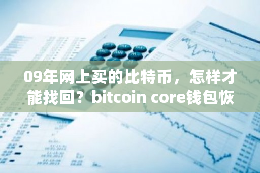 09年网上买的比特币,怎样才能找回?bitcoin core钱包恢复-**张图片-ZBLOG 09年网上买的比特币,怎样才能找回?bitcoin core钱包恢复-**张图片-ZBLOG