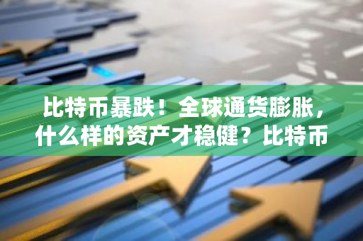比特币暴跌！全球通货**，什么样的资产才稳健？比特币通胀率-**张图片-ZBLOG
