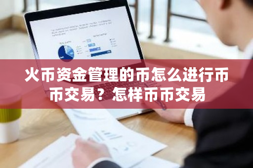 火币资金管理的币怎么进行币币交易？怎样币币交易-**张图片-ZBLOG