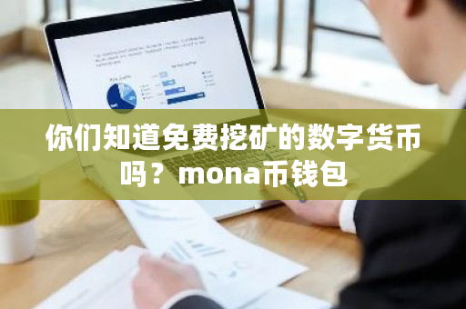 你们知道免费挖矿的数字货币吗?mona币钱包-**张图片-ZBLOG 你们知道免费挖矿的数字货币吗?mona币钱包-**张图片-ZBLOG