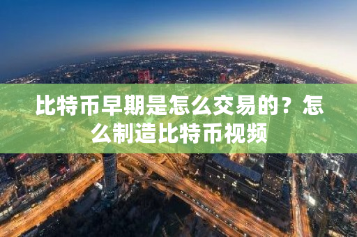 比特币早期是怎么交易的？怎么制造比特币视频-**张图片-ZBLOG