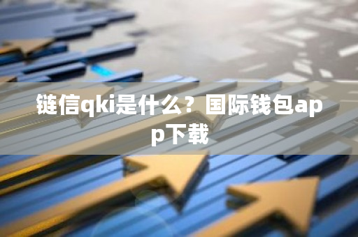 链信qki是什么?**钱包app下载-**张图片-ZBLOG 链信qki是什么?**钱包app下载-**张图片-ZBLOG