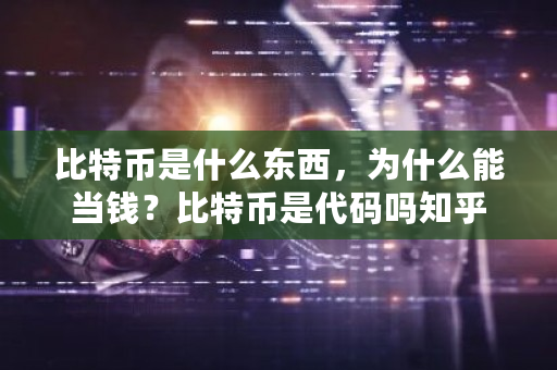 比特币是什么东西，为什么能当钱？比特币是代码吗知乎-**张图片-ZBLOG