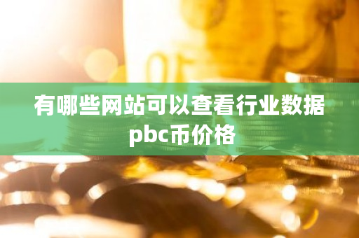 有哪些网站可以查看行业数据 pbc币价格