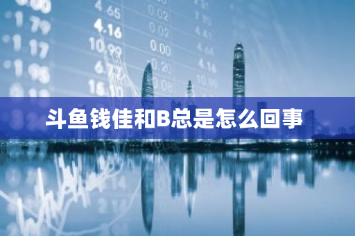 斗鱼钱佳和B总是怎么回事 