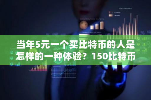 当年5元一个买比特币的人是怎样的一种体验?150比特币等于多少人民币-**张图片-ZBLOG 当年5元一个买比特币的人是怎样的一种体验?150比特币等于多少人民币-**张图片-ZBLOG
