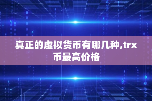 真正的虚拟货币有哪几种,trx币**价格
