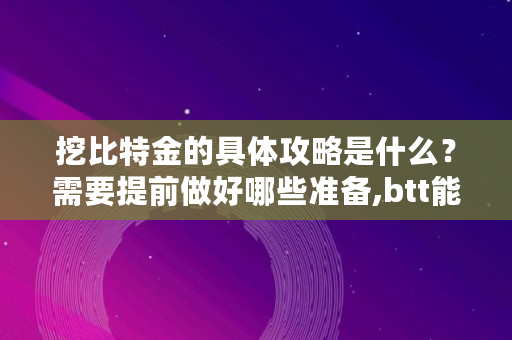 挖比特金的具体攻略是什么？需要提前做好哪些准备,btt能挖吗
