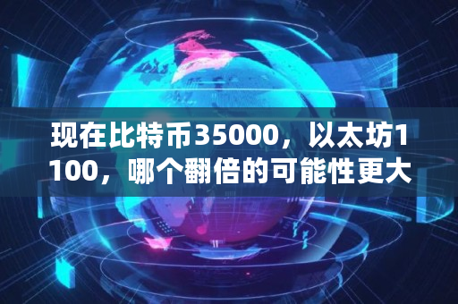现在比特币35000，以太坊1100，哪个翻倍的可能性更大,ltc暴跌