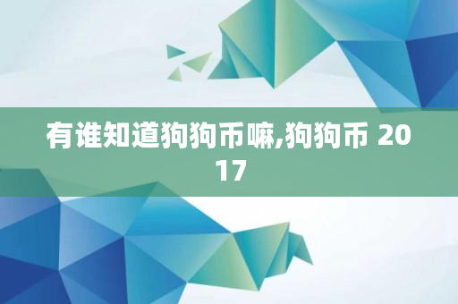 有谁知道狗狗币嘛,狗狗币 2017
